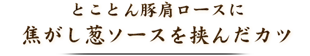 焦がし葱ソースを挟んだカツ